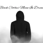_Black Clothes Mean In Dream